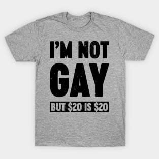 I'm Not Gay But $20 is $20 Funny T-Shirt